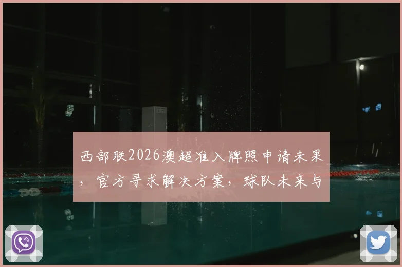 西部联2026澳超准入牌照申请未果，官方寻求解决方案，球队未来与球迷何去何从