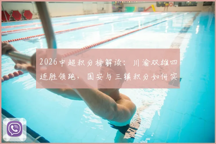 2026中超积分榜解读：川渝双雄四连胜领跑，国安与三镇积分如何实现转正？